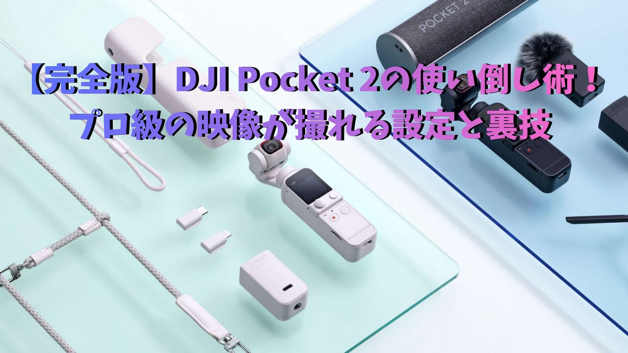 【完全版】DJI Pocket 2の使い倒し術！ プロ級の映像が撮れる設定と裏技